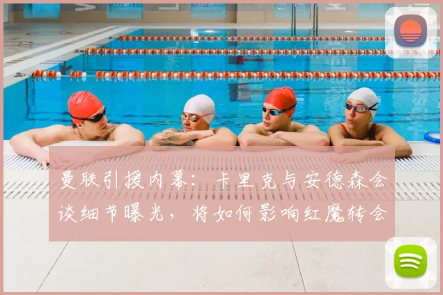 曼联引援内幕:卡里克与安德森会谈细节曝光,将如何影响红魔转会策略?